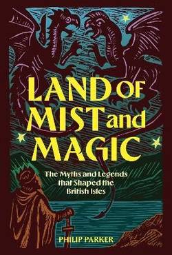 Land of Mist and Magic: The Myths and Legends that Shaped the British Isles
