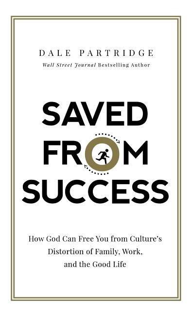 Saved from success - how god can free you from cultures distortion of famil