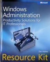 Windows Administration Resource Kit: Productivity Solutions for IT Professi