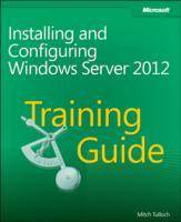 Training Guide: Installing and Configuring Windows Server 2012