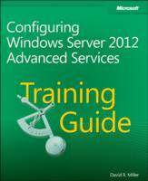 Training Guide: Configuring Advanced Windows Server 2012 Services