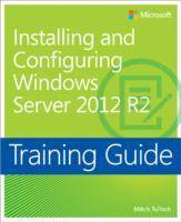 Training Guide: Installing and Configuring Windows Server 2012 R2