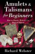 Amulets And Talismans For Beginners: How To Choose, Make & U