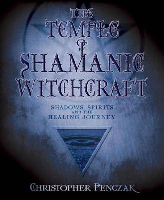 Temple of shamanic witchcraft - shadows, spirits and the healing journey