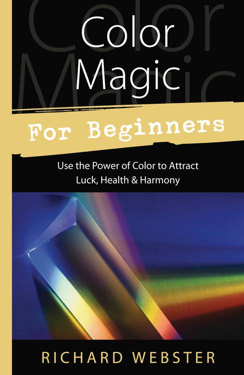 Color Magic for Beginners: Simple Tecniques to Brighten & Empower Your Life