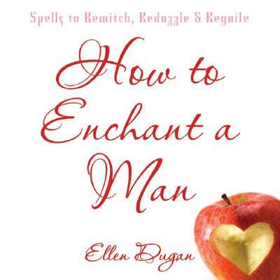 How to enchant a man - spells to bewitch, bedazzle and beguile
