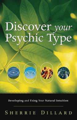 Discover Your Psychic Type: Developing and Using Your Natural Intuition