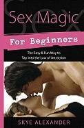 Sex Magic for Beginners: The Easy & Fun Way to Tap Into the Law of Attraction