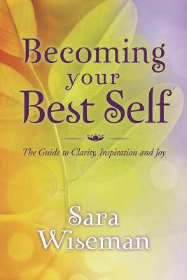 Becoming your best self - the guide to clarity, inspiration and joy