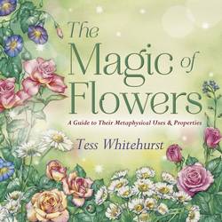 MAGIC OF FLOWERS: A Guide To Their Metaphysical Uses & Properties