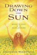 Drawing Down the Sun : Rekindle The Magick Of The Solar Goddesses
