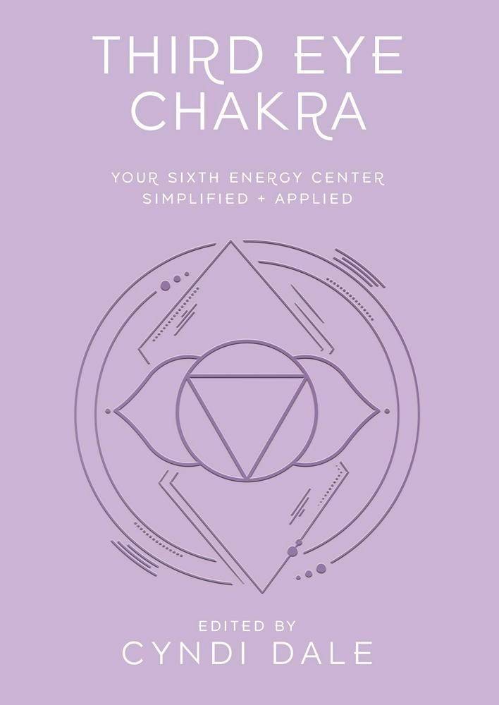 Third Eye Chakra: Your Sixth Energy Center Simplified and Applied