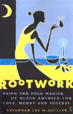 Rootwork: Using the Folk Magick of Black America for Love, Money, and Success
