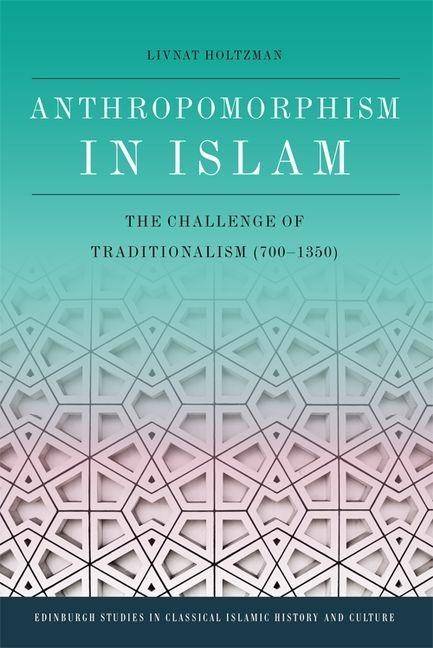 Anthropomorphism in islam - the challenge of traditionalism (700-1350)