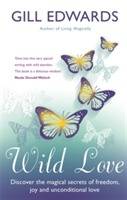Wild love - discover the magical secrets of freedom, joy and unconditional