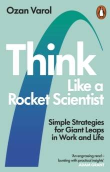 Think Like a Rocket Scientist - Simple Strategies for Giant Leaps in Work a