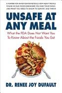 Unsafe At Any Meal : What the FDA Does Not Want You to Know About the Foods You Eat