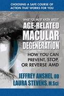 What You Must Know About Age-Related Macular Degeneration : How You Can Prevent, Stop, or Reverse AMD