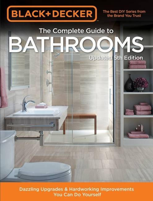 Black & decker complete guide to bathrooms 5th edition - dazzling upgrades