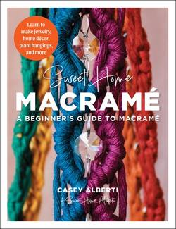 Sweet Home Macrame: A Beginners Guide to Macrame