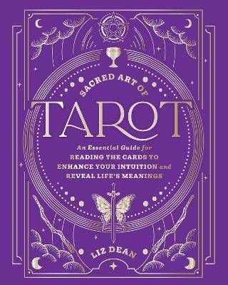 Sacred Art of Tarot: An Essential Guide for Reading the Cards to Enhance Your Intuition and Reveal Life’s Meanings