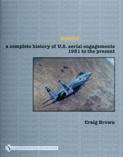 Debrief - a complete history of u.s. aerial engagements - 1981 to the prese
