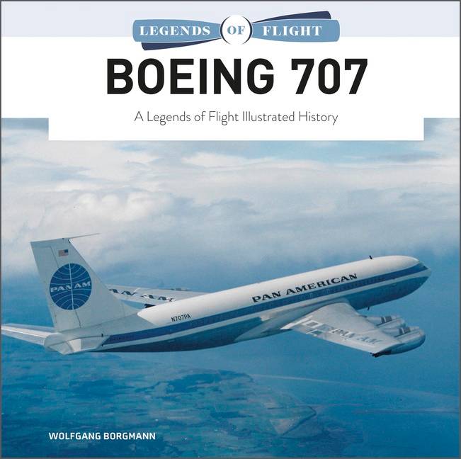 Boeing 707 : A Legends of Flight Illustrated History