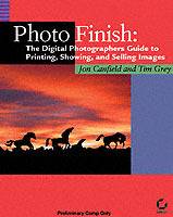 Photo Finish: The Digital Photographer's Guide to Printing, Showing, and Se
