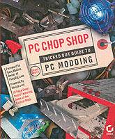 PC Chop Shop: Tricked Out Guide to PC Modding