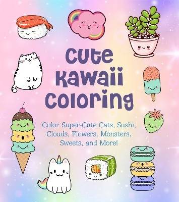 Cute Kawaii Coloring: Color Super-Cute Cats, Sushi, Clouds, Flowers, Monsters, Sweets, and More!: Volume 11