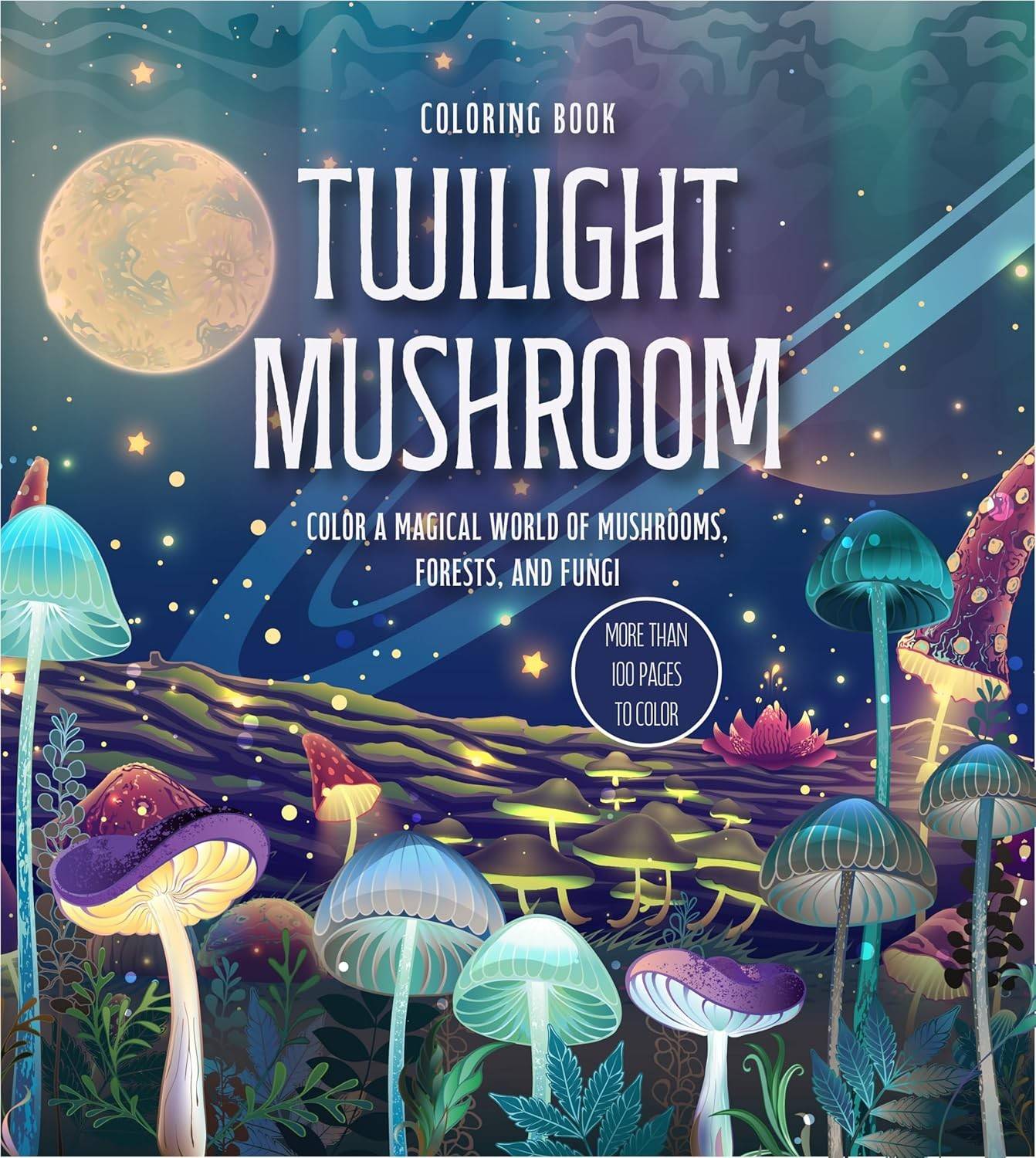 Twilight Mushroom Coloring Book: Color a Magical World of Mushrooms, Forests, and Fungi - More Than 100 Pages to Color
