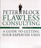 Flawless Consulting: A Guide to Getting Your Expertise Used, 2nd Edition