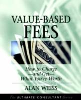 Value-Based Fees: How to Charge and Get What You're Worth