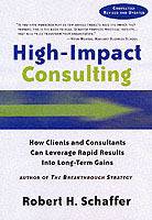 High-Impact Consulting: How Clients and Consultants Can Work Together to Ac