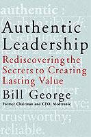 Authentic Leadership: Rediscovering the Secrets to Creating Lasting Value