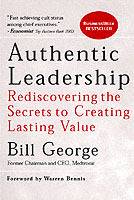 Authentic Leadership: Rediscovering the Secrets to Creating Lasting Value