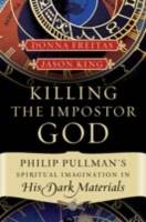 Killing the Imposter God : Philip Pullman's Spiritual Imagination in His Da