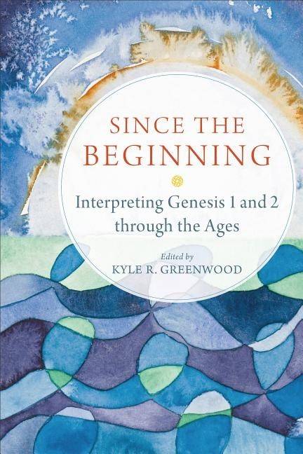 Since the beginning - interpreting genesis 1 and 2 through the ages
