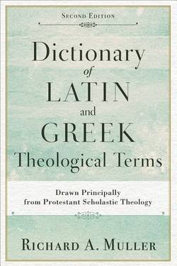 Dictionary of latin and greek theological terms - drawn principally from pr