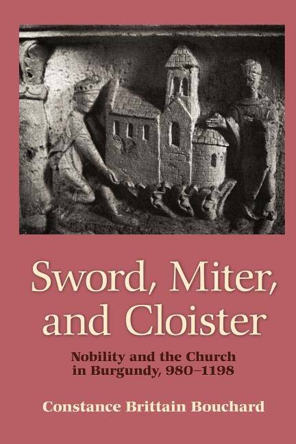 Sword, miter, and cloister - nobility and the church in burgundy, 980-1198