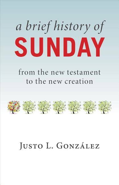 Brief history of sunday - from the new testament to the new creation