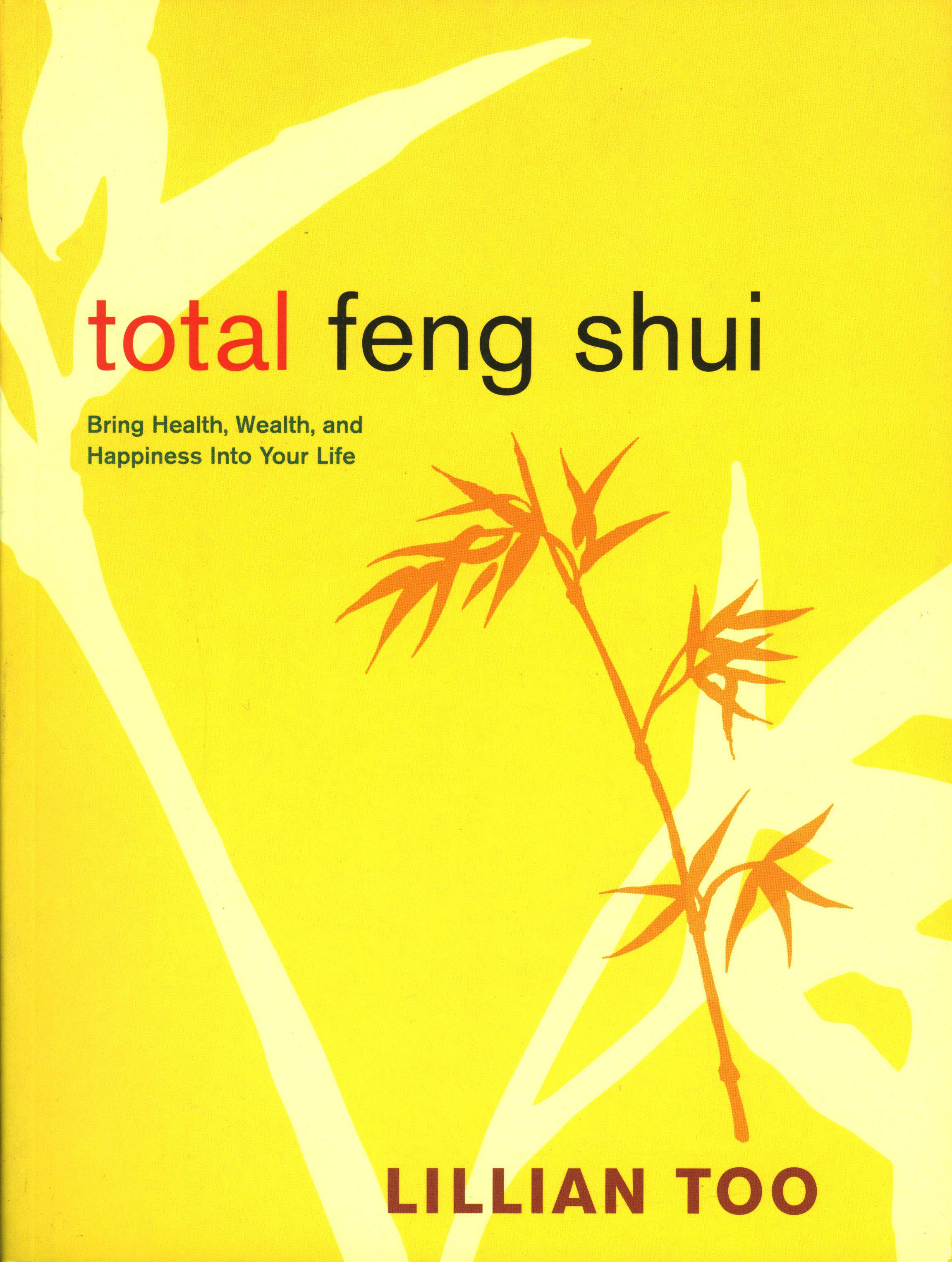 Total Feng Shui: Bring Health, Wealth & Happiness Into Your