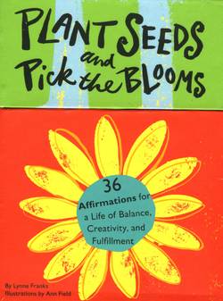 Plant Seeds And Pick The Blooms: 36 Affirmations For A Life