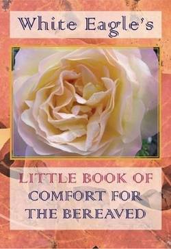 White Eagle's Little Book Of Comfort For The Bereaved New Edition