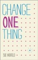Change One Thing!: Make one change and embrace a happier, more successful y