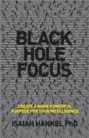 Black Hole Focus: Create A More Powerful Purpose For Your Intelligence