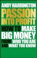 Passion into Profit: How to make big money from who you are and what you kn