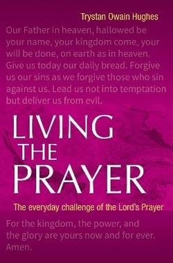 Living the prayer - the everyday challenge of the lords prayer