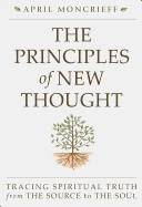 Principles Of New Thought : Tracing Spiritual Truth from The Source to The Soul