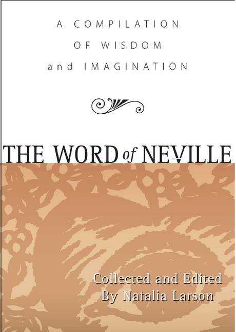 Word Of Neville : A Compilation of Wisdom and Imagination